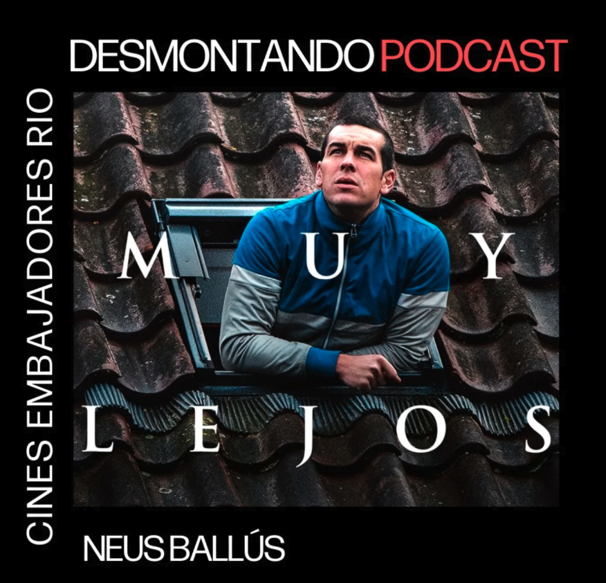 Desmontando Podcast — «Muy lejos» de Neus Ballús en Cines Embajadores Río